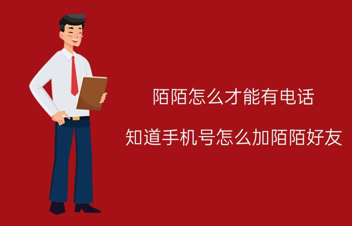 陌陌怎么才能有电话 知道手机号怎么加陌陌好友？